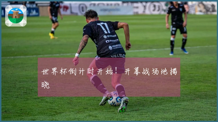 世界杯倒计时开始！开幕战场地揭晓